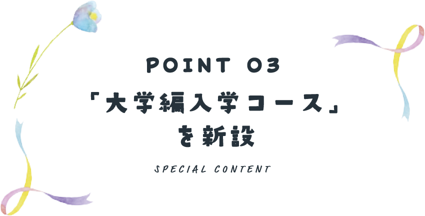 POINT 03 「大学編入学コース」を新設