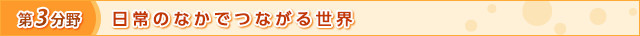 第3分野　日常のなかでつながる世界
