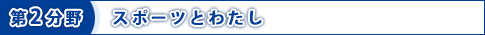 第2分野　スポーツとわたし