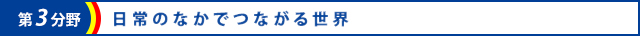 第3分野　日常のなかでつながる世界