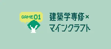 GAME 01 建築学専修×マインクラフト
