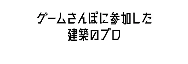 ゲームさんぽに参加した建築のプロ