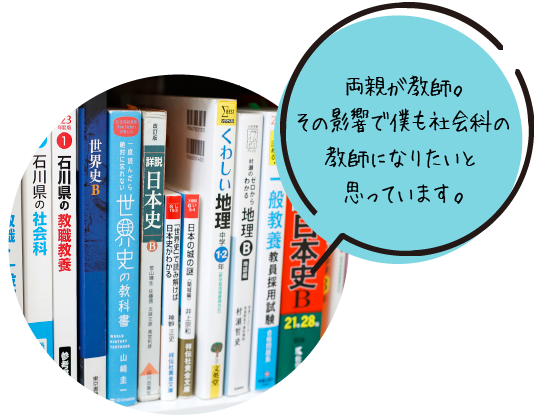 両親が教師。その影響で僕も社会科の教師になりたいと思っています。