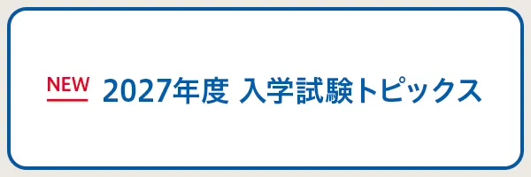 2027年度 入学試験トピックス