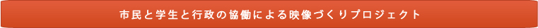 市民と学生と行政の協働による映像づくりプロジェクト