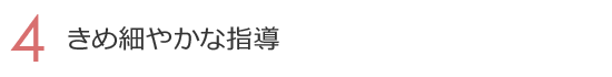 4. きめ細やかな指導