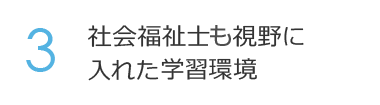 3. 社会福祉士も視野に入れた学習環境