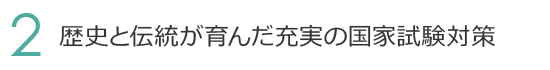 2. 歴史と伝統が育んだ充実の国家試験対策