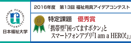 優秀賞 「携帯型『困ってますボタン』とスマートフォンアプリ『I am a HERO!』」