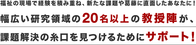 福祉の現場で経験を積み重ね、新たな課題や葛藤に直面したあなたに！