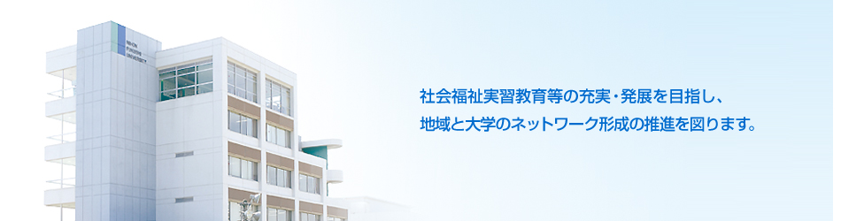 社会福祉実習教育等の充実・発展を目指し、地域と大学のネットワークの推進を図ります。