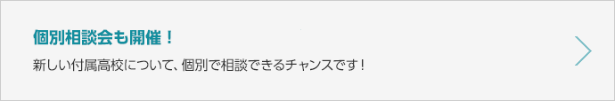 個別相談会　新しい付属高校について、個別で相談できるチャンスです！