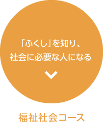 「ふくし」を知り、社会に必要な人になる　福祉社会コース